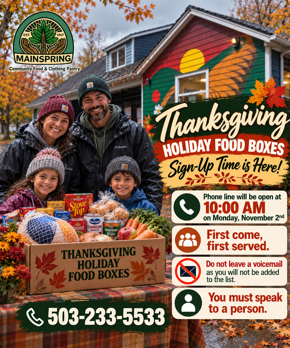 Mainspring Thanksgiving Holiday Food Boxes. Phone registration opens Monday, November 2 at 10 AM. First come, first served. No voicemail registrations. Call 503-233-5533 and speak with a person.