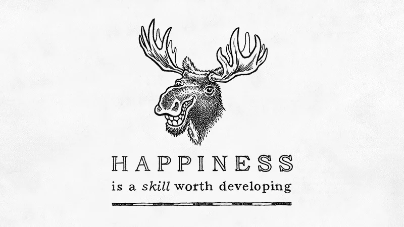 Happiness Video - Moose - Happiness is a Skill Worth Developing