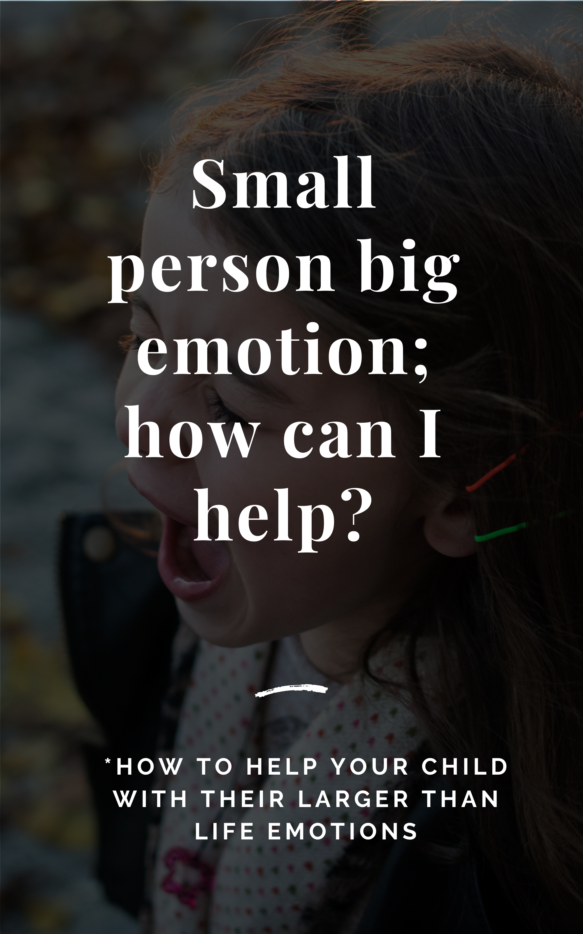 Small person big emotions; how can I help?