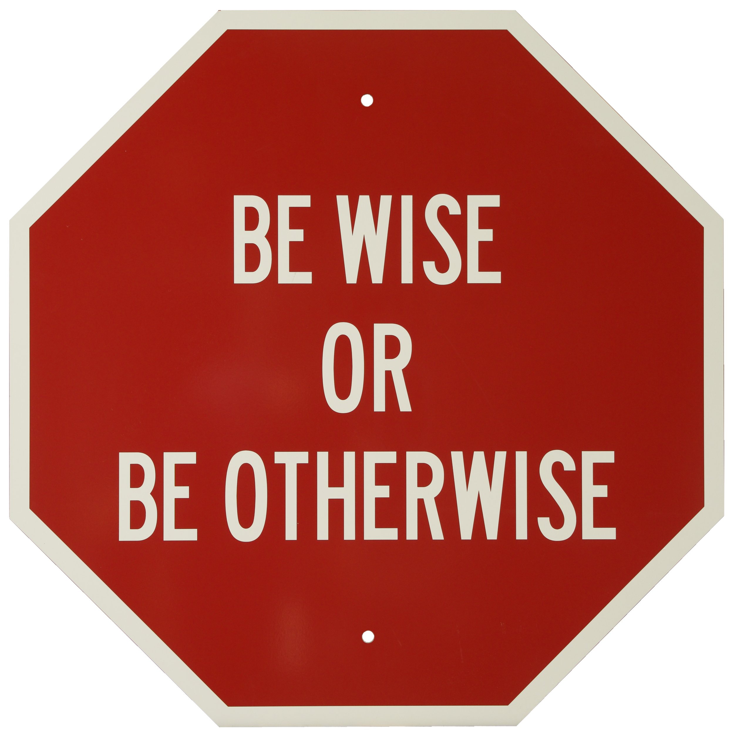 BE WISE OR BE OTHERWISE