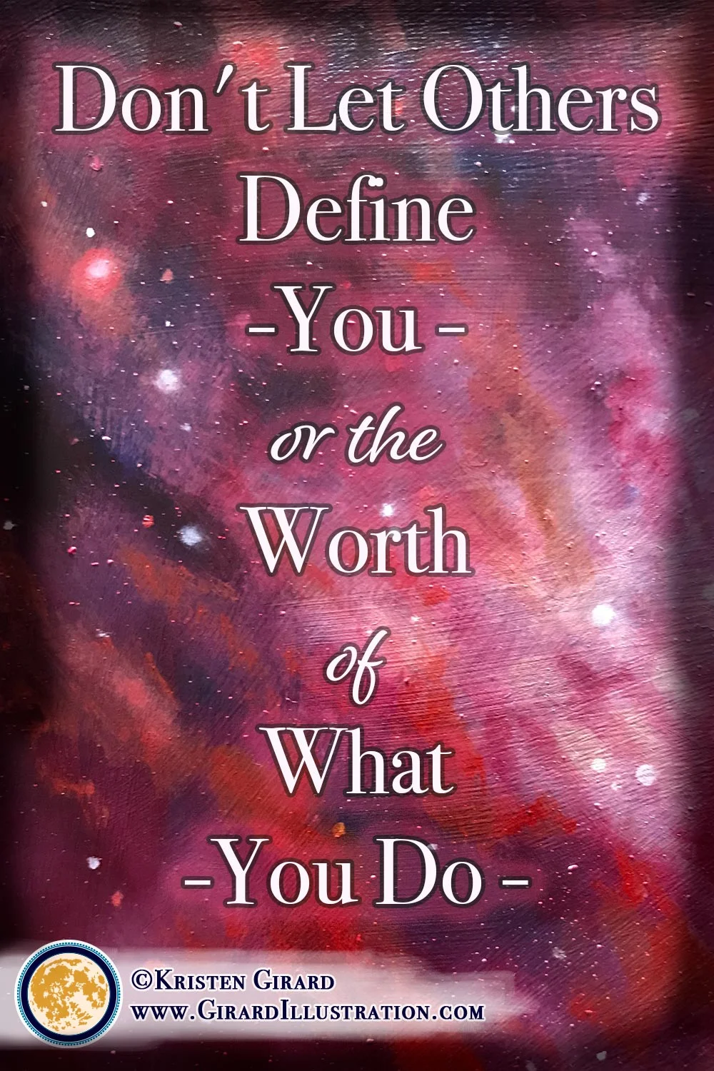 Colorful celestial artwork that helps you remember that you define the worth of who you are and what you do, no-one else. The swirls of stars and bright gas nebulas within celestial paintings by visionary artist Kristen Girard help you realize just how wonderfully worthy of love, joy, and success you truly are. © Kristen Girard.