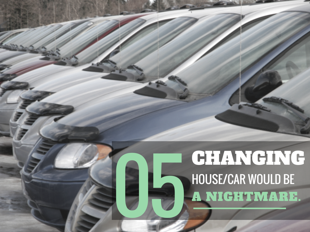 Changing house or car would be a nightmare