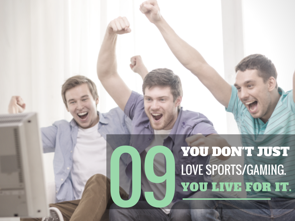 You Don't Just Love Sports/Gaming. You Live for It.