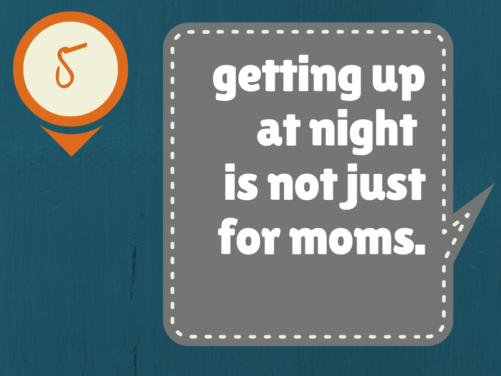 Getting up at night is not just for moms