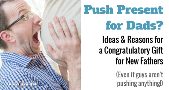 Should dads get a push present for their support?
