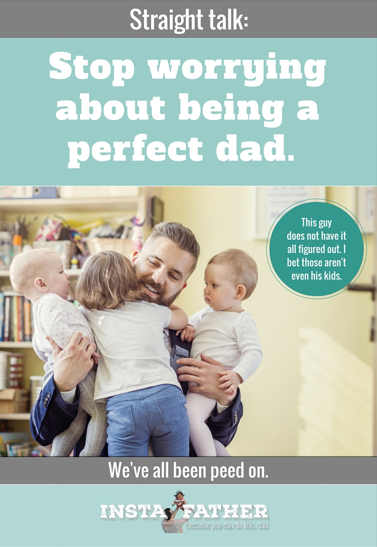 No dad is perfect. And we all have our rough days. You'll be much better off when you accept that. | instafather.com
