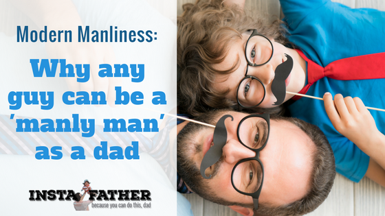 Why any guy can be a 'manly man' as a dad