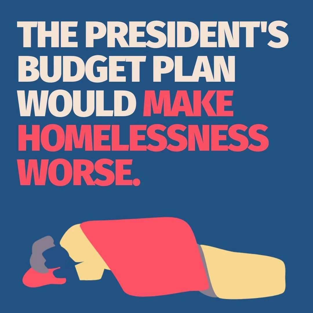 Homelessness exists in every community, and the president's proposed changes to the budget would make homelessness worse. &quot;With homelessness at an all-time high, the proposed budget would upend federal homelessness response structures, eliminate