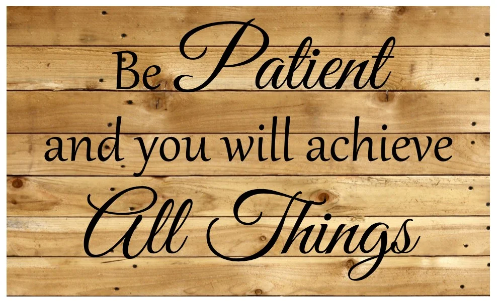 Be Patient and you will achieve All Things.jpg