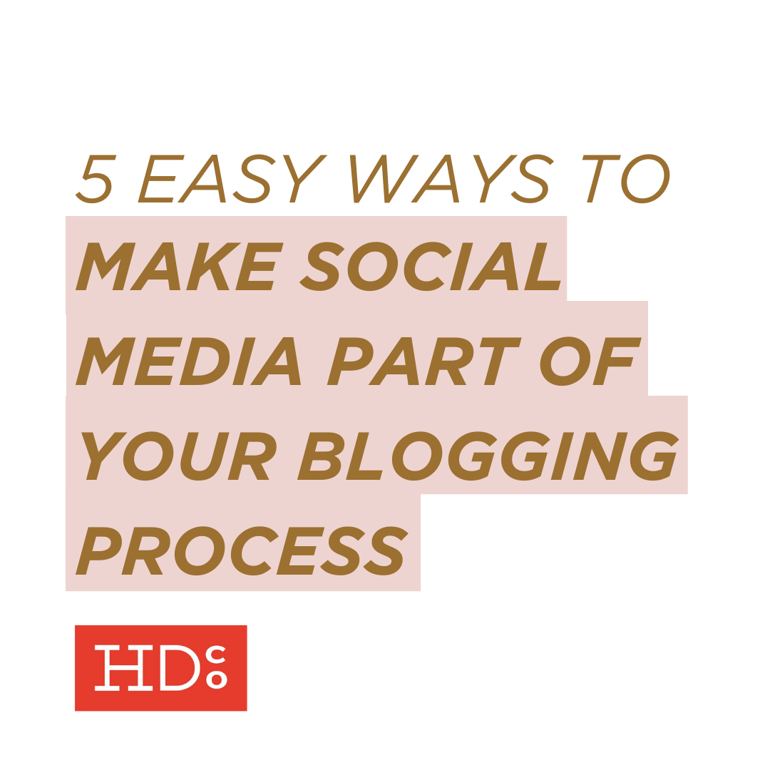 5 Easy Ways to Make Social Media Part of Your Blogging Process