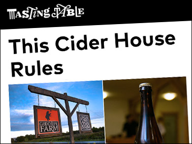Tasting Table : "THIS CIDER HOUSE RULES" "It's a reality, and a delicious one... Five great cideries collaborating at a gorgeous cider house on an organic farm... a short drive from NYC and Western MA..."