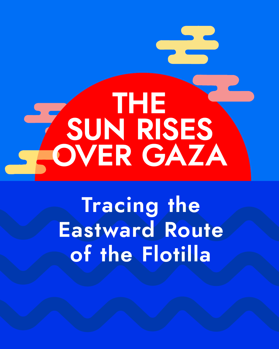 The Sun Rises Over Gaza: Tracing the Eastward Route of the Flotilla