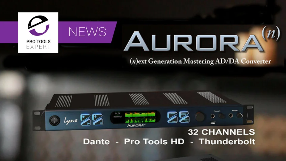 Lynx Announce New Aurora (n) Range Of Interfaces Including Pro Tools HD ...