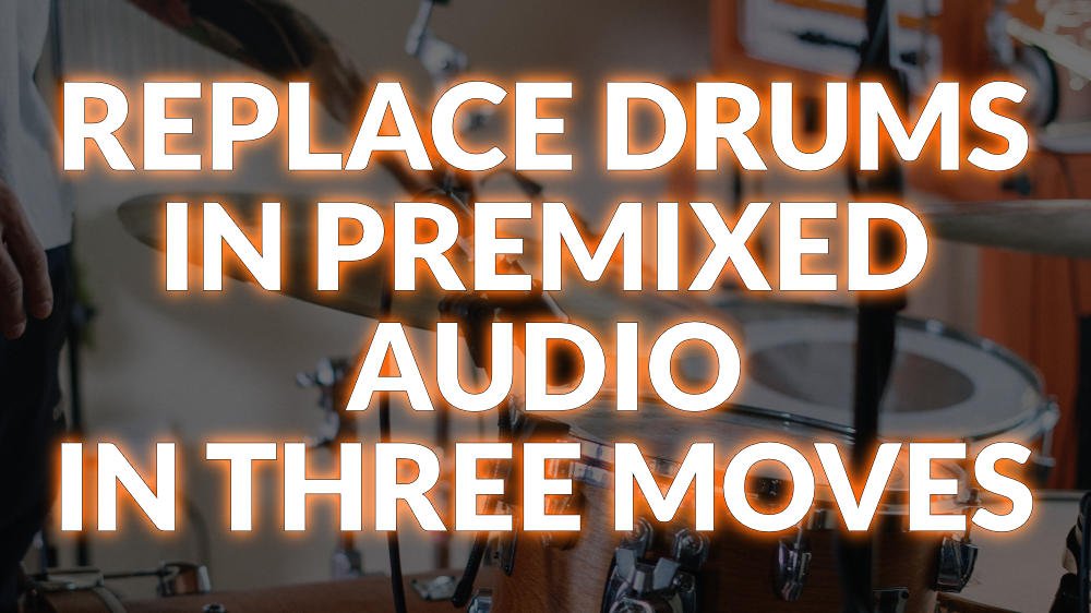 Replace Drums In Premixed Audio In Three Moves Production Expert