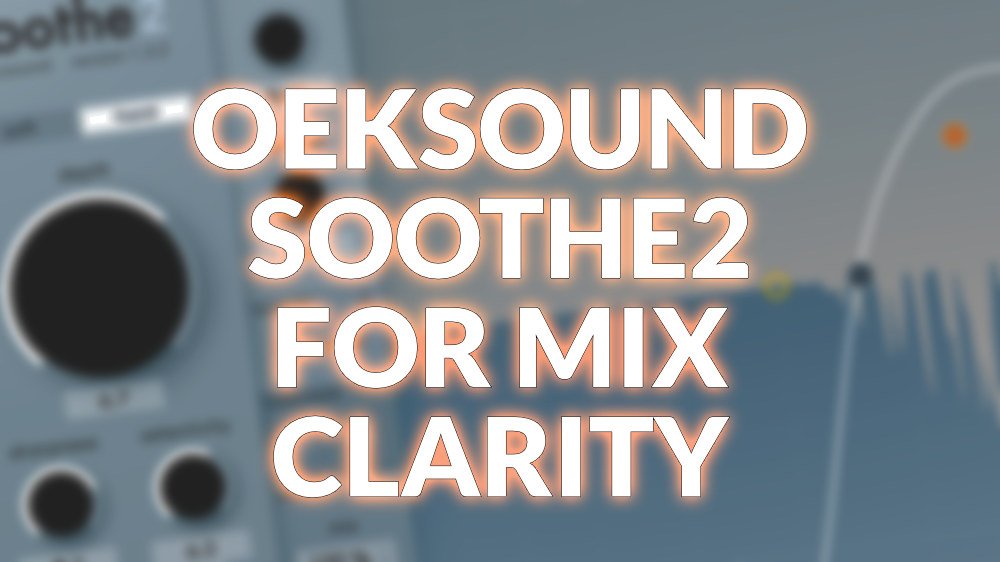 Using Oeksound Soothe2 For Better Mix Clarity Production Expert Using Oeksound Soothe2 For Better Mix Clarity Production Expert