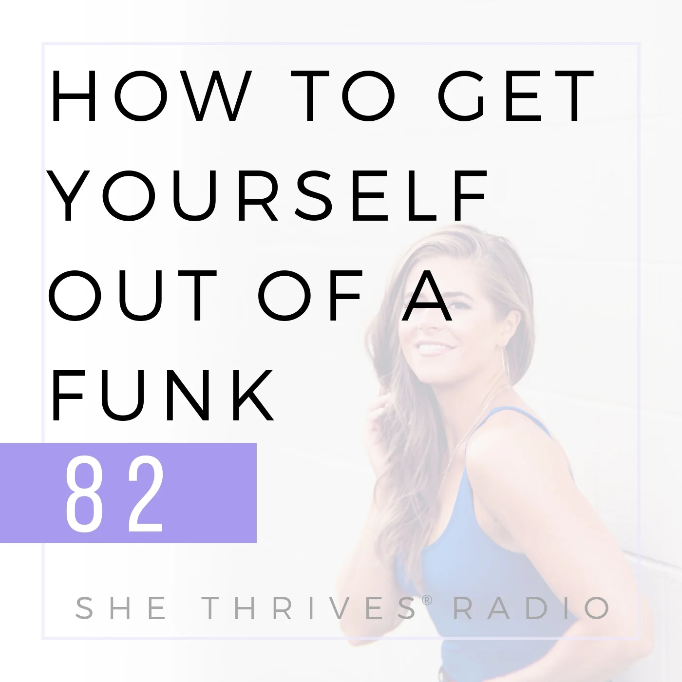 82 | How to Get Yourself Out of a Funk 