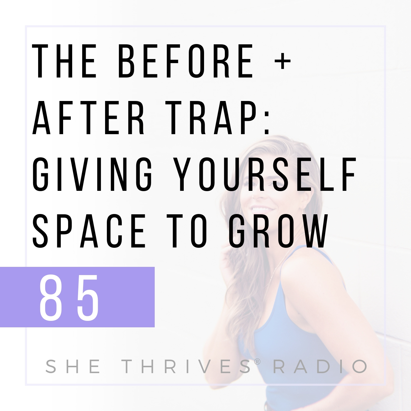85 | The Before + After Trap: Giving Yourself Space to Grow