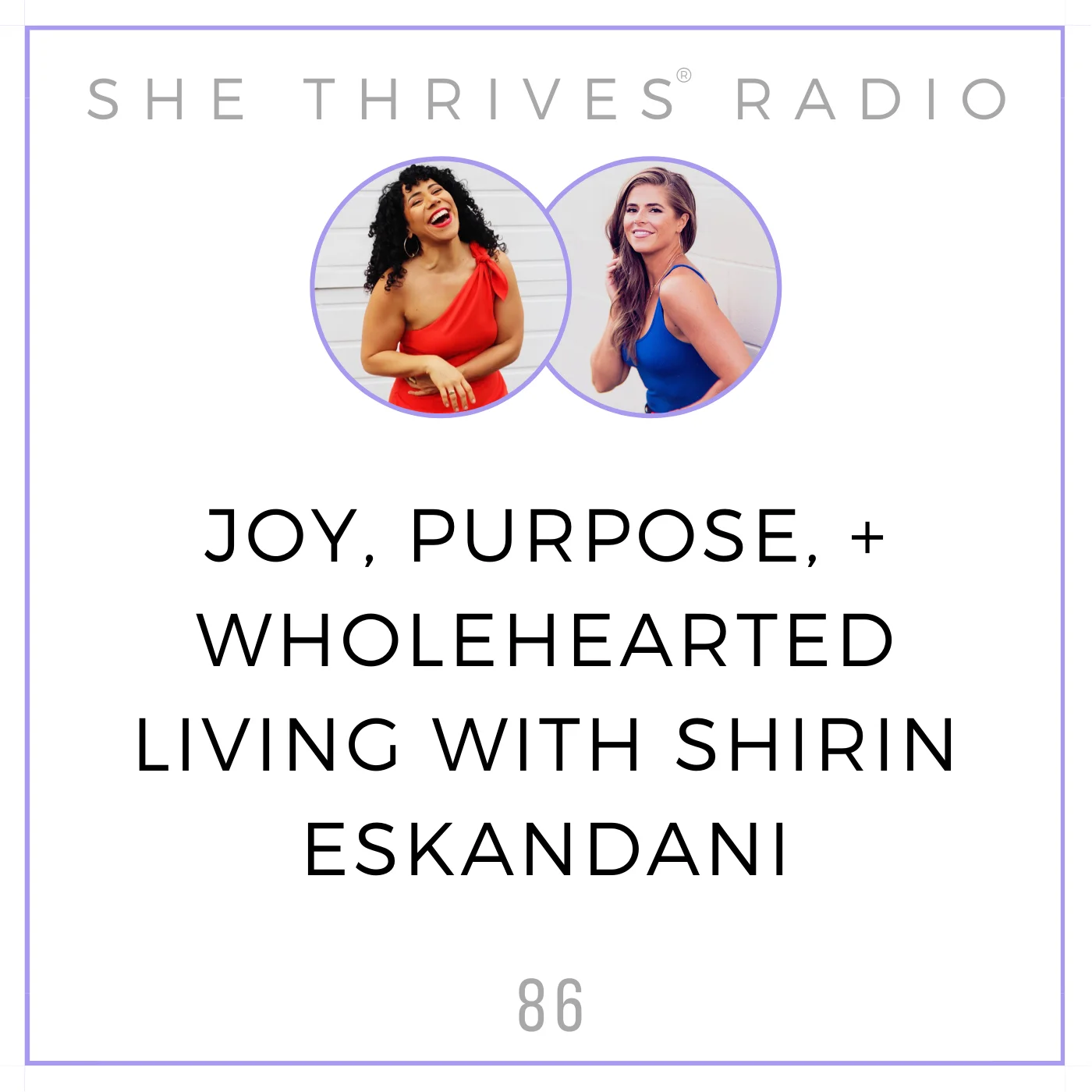 86 | Joy, Purpose, + Wholehearted Living with Shirin Eskandani