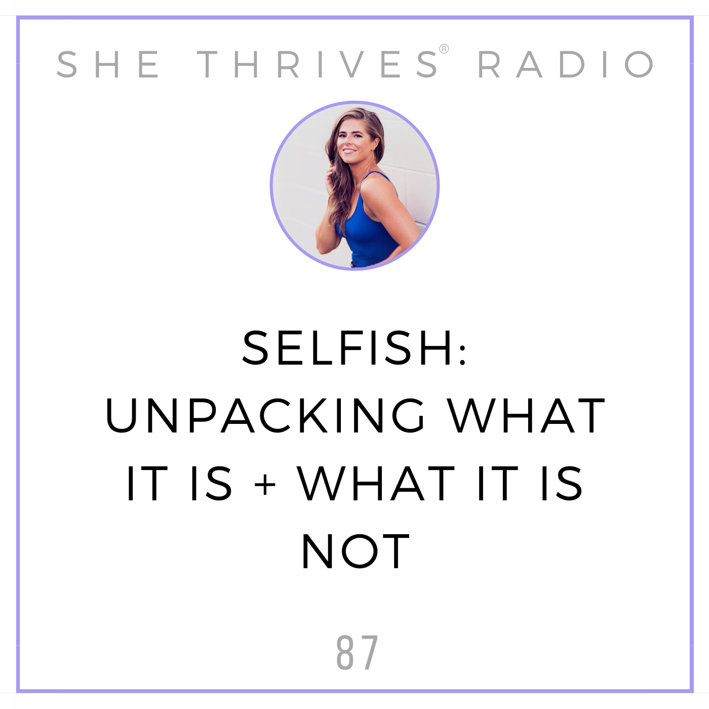 87 | Selfish: Unpacking What it is + What it is Not