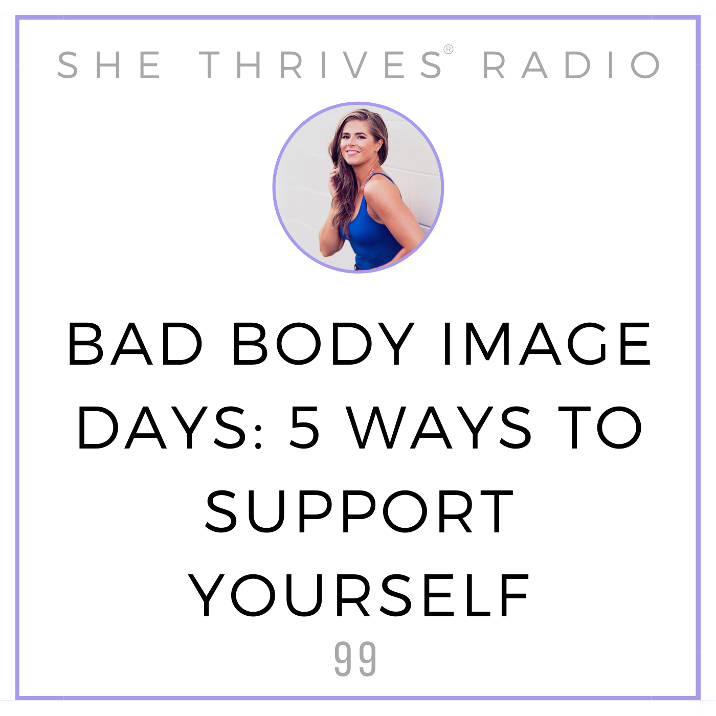 99 | Bad Body Image Days: 5 Ways to Support Yourself