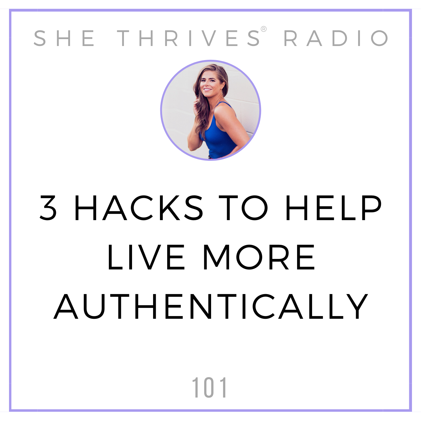 101 | Authenticity Hacks: 3 Ways to Live More True to You 