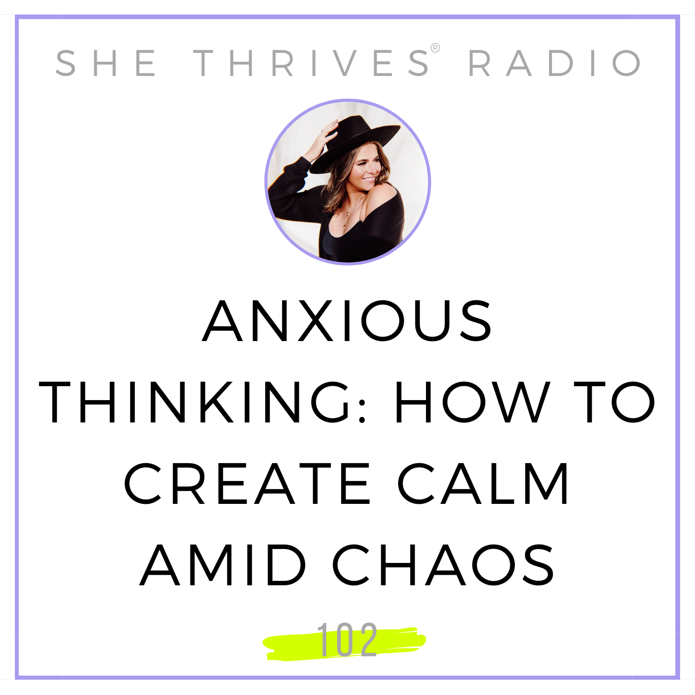 102 | Managing Anxious Thinking: How to Create Calm Amid Chaos