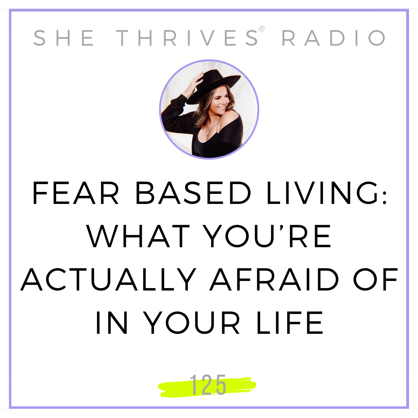 125 |  Fear Based Living: What You’re Actually Afraid of in Your Life