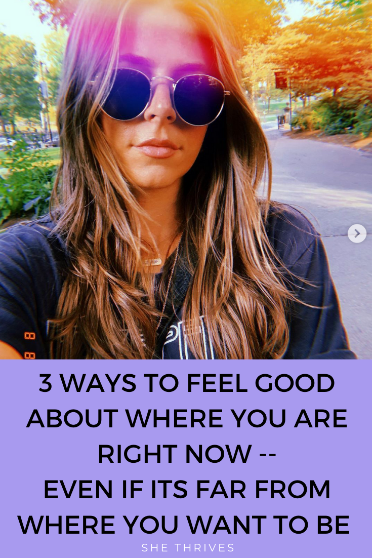 3 Ways to Feel Better About Where You Are Right Now -- Even If Its Far From Where You Want to Be
