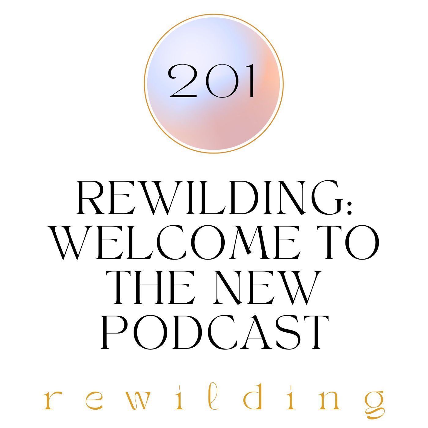 201 | Rewilding: Welcome to the New Podcast