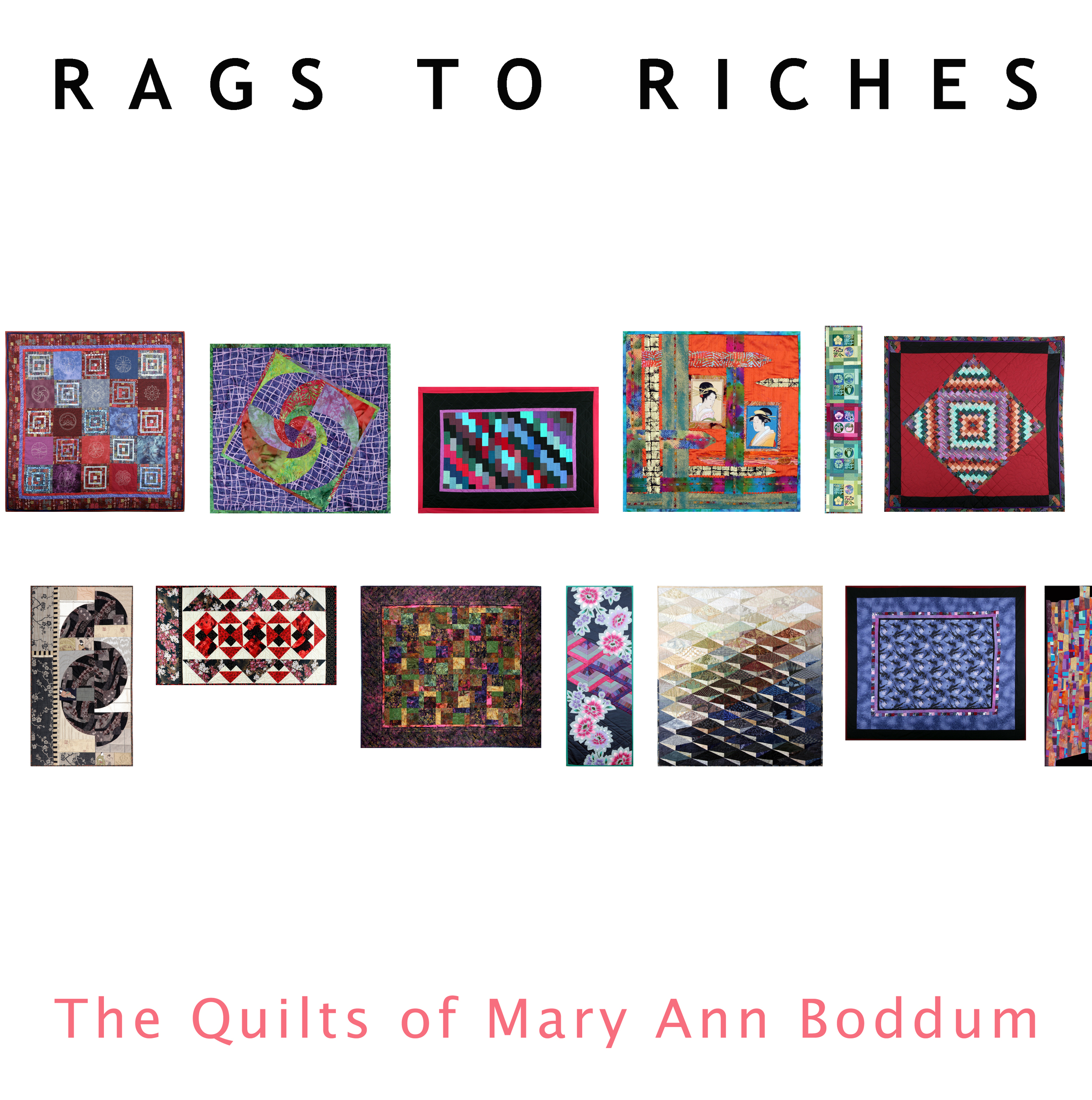 Rags to Riches- The Quilts of Mary Anne Boddum Hardcover. 12 by 12 inches, 184 pages Monograph of American artist Mary Anne Boddum