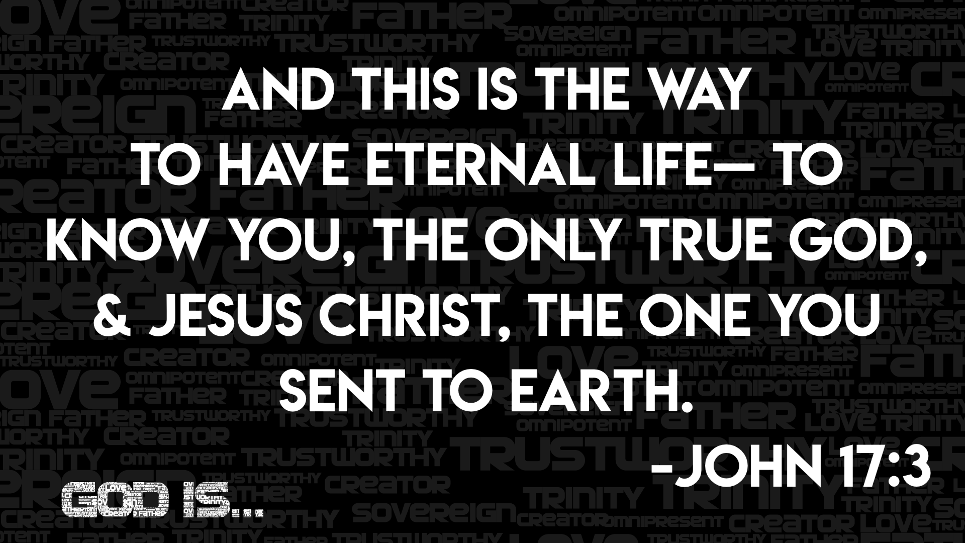 John 17:3- And this is the way to have eternal life-- to know you, the only true God, and Jesus Christ, the one you sent to Earth.