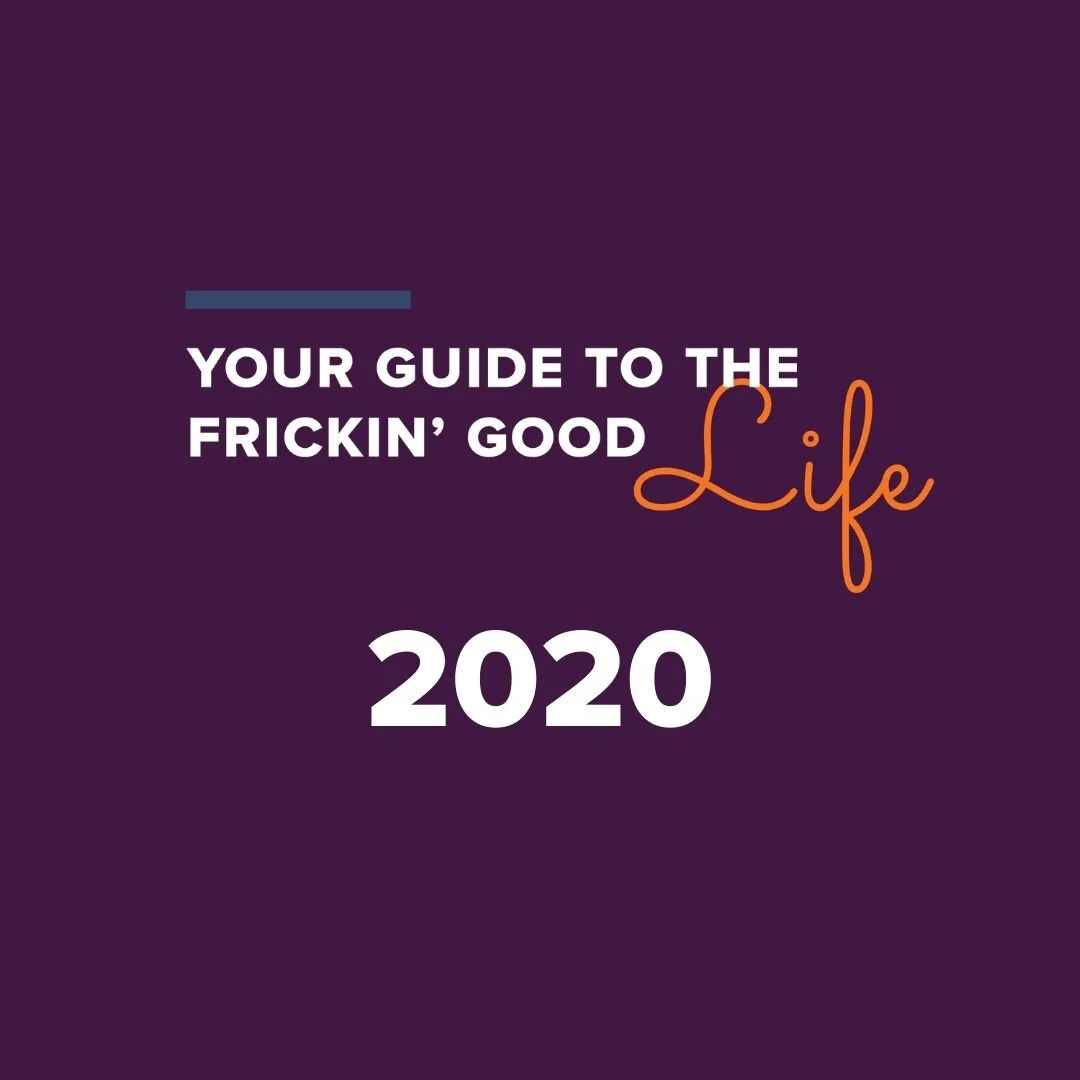 2020 Vision; The FRICKin Good Life