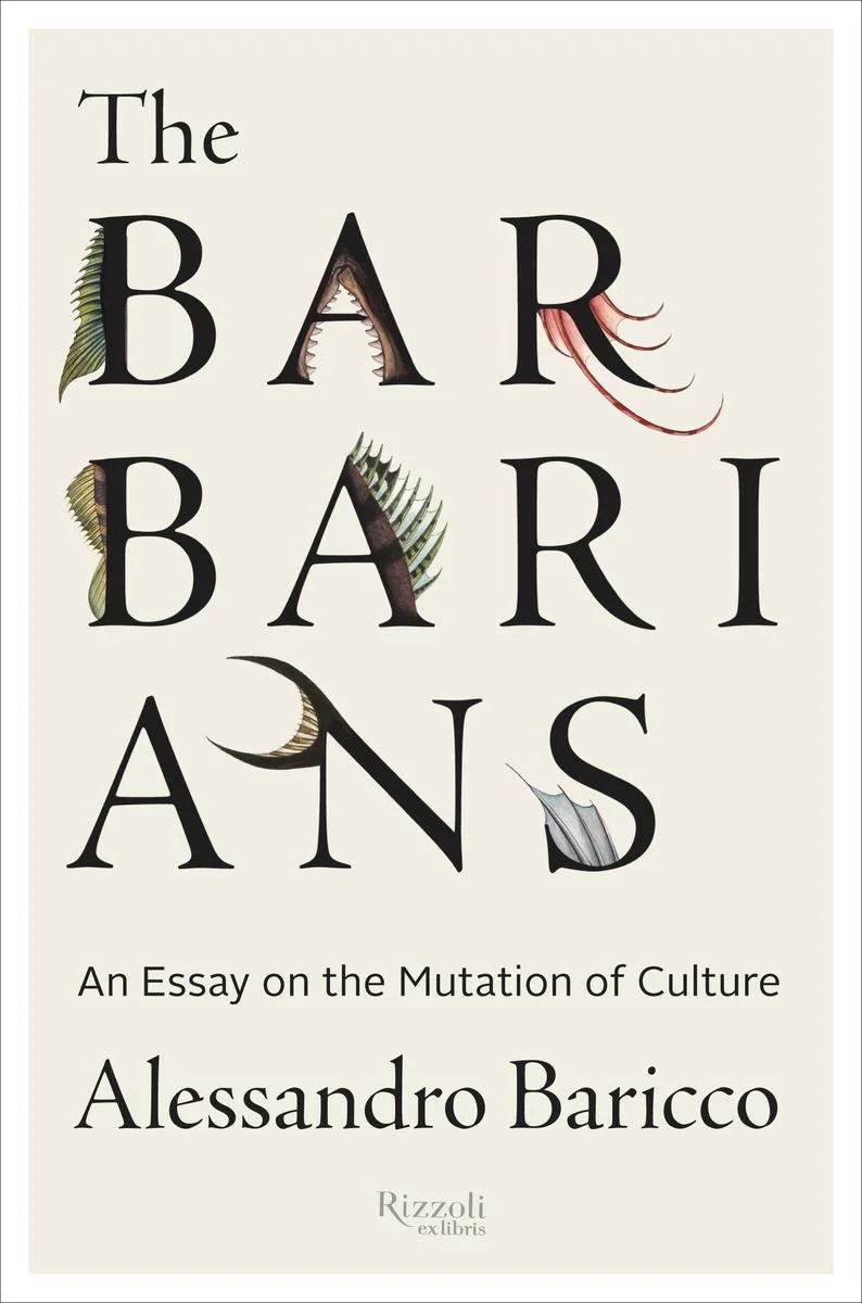 The Barbarians: An Essay on the Mutation of Culture , by Alessandro Baricco