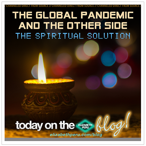 PART 2: THE SPIRITUAL SOLUTION - THE GLOBAL PANDEMIC AND THE OTHER SIDE