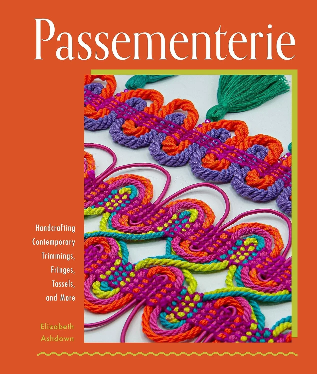 Passementerie: Handcrafting Contemporary Trimmings, Fringes, Tassels, and More