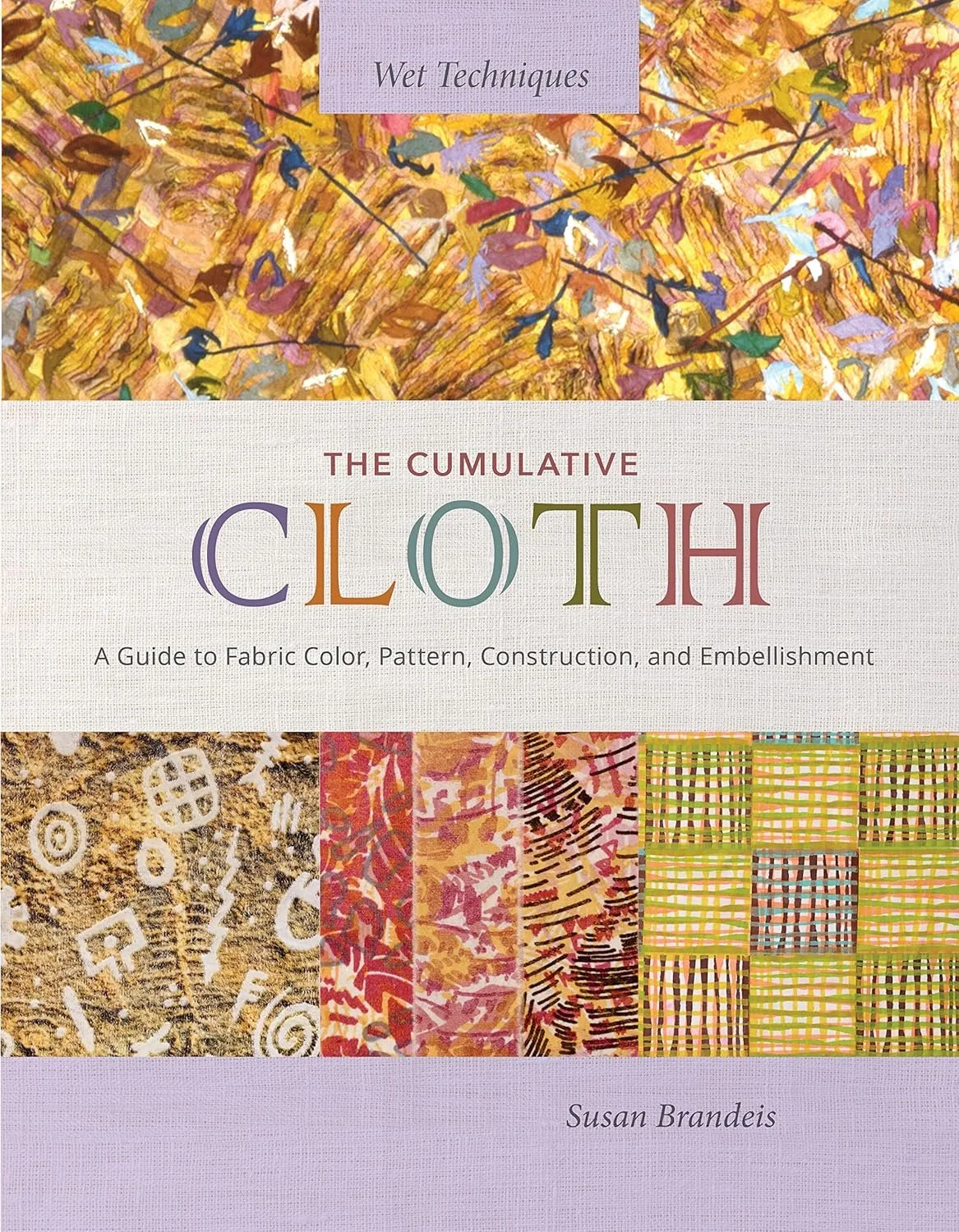 The Cumulative Cloth: A Guide to Fabric Color, Pattern, Construction, and Embellishment (Wet Techniques) (Copy)