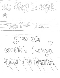 Some phrases to color in and put around your room, in your wallet, wherever you will see them...
