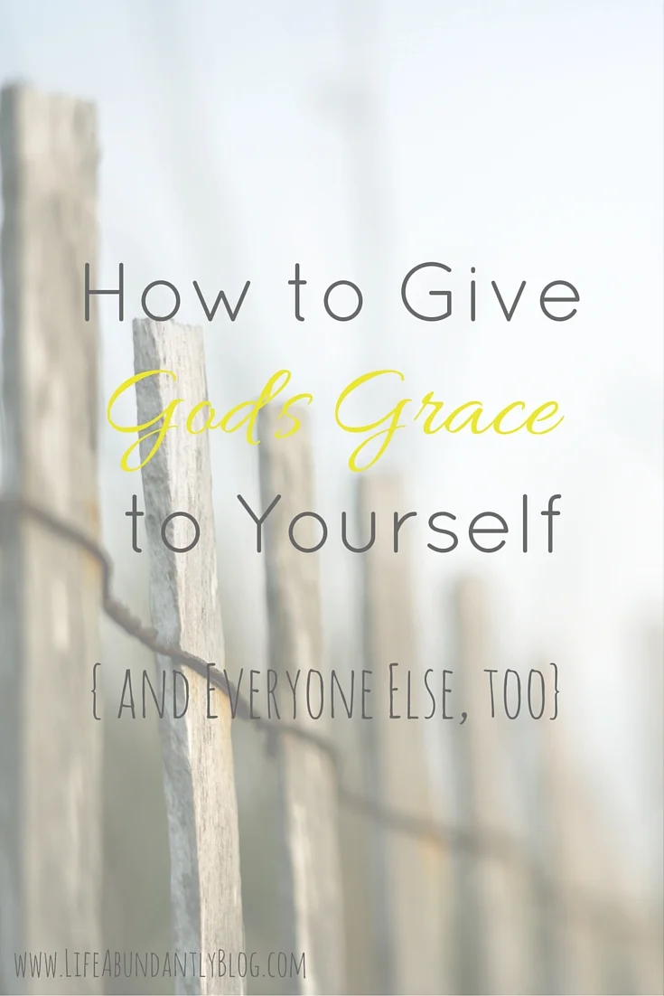 How to Give God's Grace to Yourself {and Everyone Else, Too}
