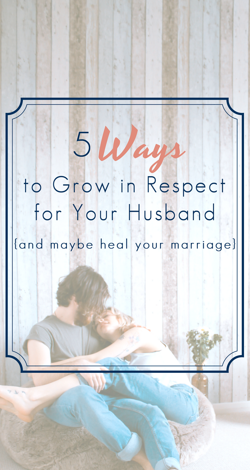 5 Ways to Grow in Respect for Your Husband {and maybe heal your marriage}