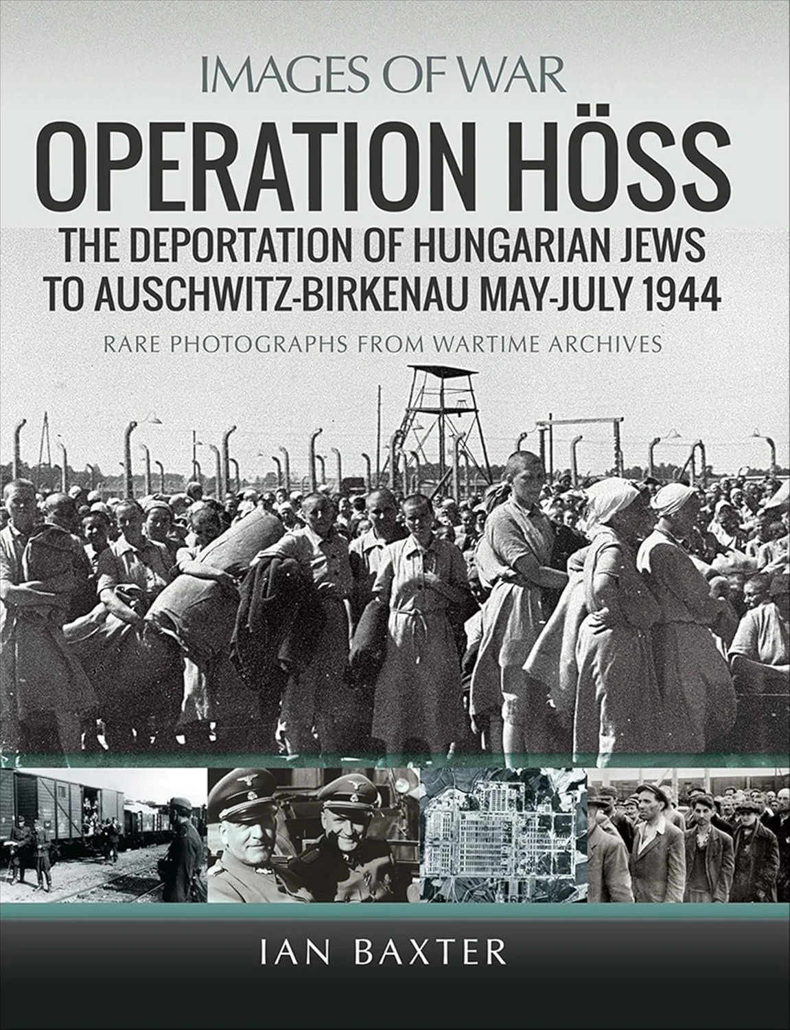 Operation Höss: The Deportation of Hungarian Jews to Auschwitz, May–July 1944 (Images of War)