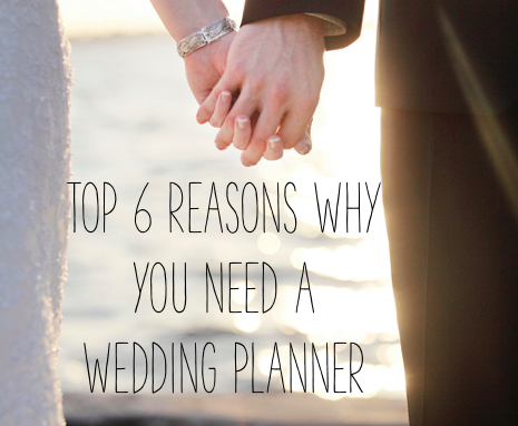 Top 6 Reasons Why You Need a Wedding Planner