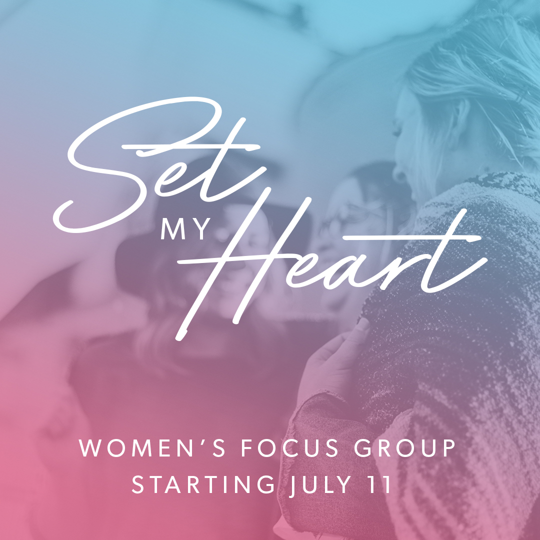 WOMEN'S FOCUS GROUP - Set My Heart