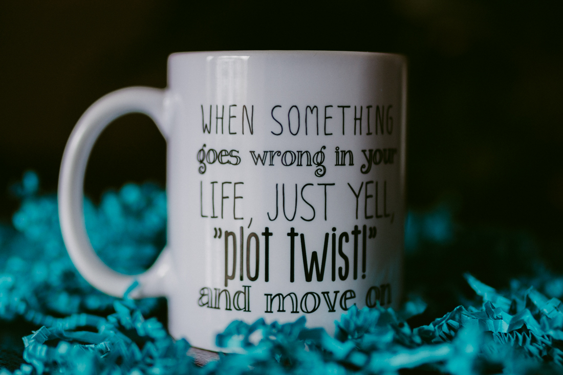 Inspirational mug photo that says "when something goes wrong in your life, just yell plot twist and move on." 