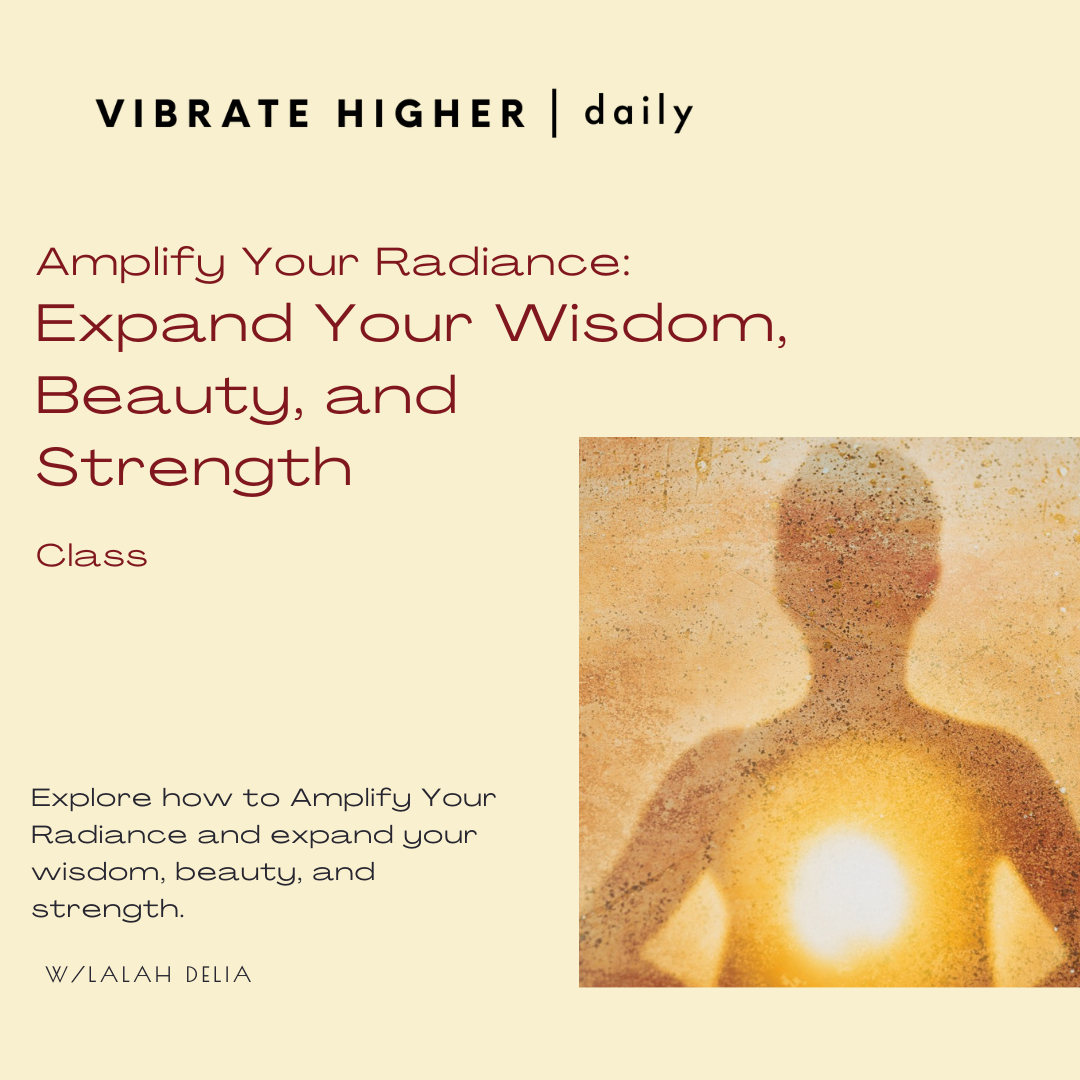 Amplify Your Radiance: Expand Your Wisdom, Beauty, and Strength Class