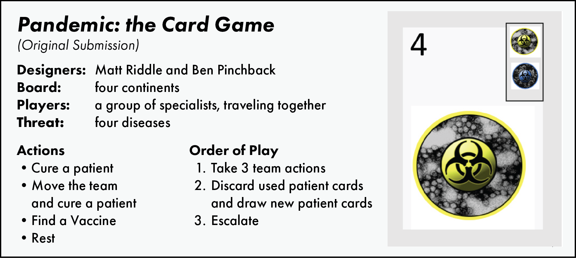 Pandemic: The Card Game. Designers: Matt Riddle and Ben Pinchback. Board: four continents. Players: a group of specialists, all traveling together. Threat: four diseases.
