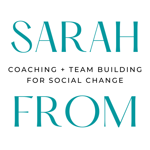 Sarah From / Consultant + Coach for Social Change