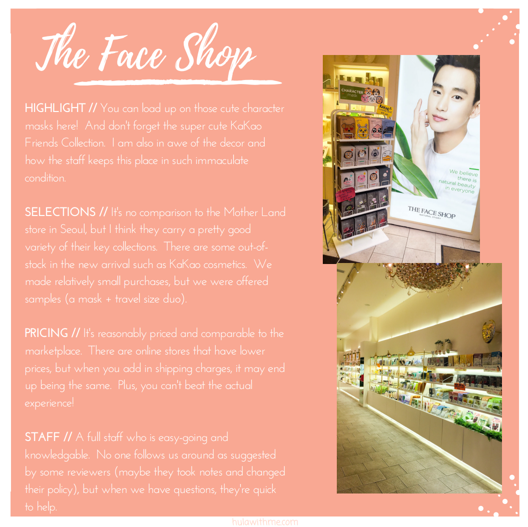 Sharing my 24-Hours Adventure in NYC // Shopping for Korean beauty products in Korea Town HIGHLIGHT // Y o u c a n l o a d u p o n t h o s e c u t e c h a r a c t e r m a s k s h e r e ! A n d d o n ' t f o r g e t t h e s u p e r c u t e K a K a o F r i e n d s C o l l e c t i o n . I a m a l s o i n a w e o f t h e d e c o r a n d h o w t h e s t a f f k e e p s t h i s p l a c e i n s u c h i m m a c u l a t e c o n d i t i o n . SELECTIONS // I t ' s n o c o m p a r i s o n t o t h e M o t h e r L a n d s t o r e i n S e o u l , b u t I t h i n k t h e y c a r r y a p r e t t y g o o d v a r i e t y o f t h e i r k e y c o l l e c t i o n s . T h e r e a r e s o m e o u t - o f - s t o c k i n t h e n e w a r r i v a l s u c h a s K a K a o c o s m e t i c s . W e m a d e r e l a t i v e l y s m a l l p u r c h a s e s , b u t w e w e r e o f f e r e d s a m p l e s ( a m a s k + t r a v e l s i z e d u o ) . PRICING // I t ' s r e a s o n a b l y p r i c e d a n d c o m p a r a b l e t o t h e m a r k e t p l a c e . T h e r e a r e o n l i n e s t o r e s t h a t h a v e l o w e r p r i c e s , b u t w h e n y o u a d d i n s h i p p i n g c h a r g e s , i t m a y e n d u p b e i n g t h e s a m e . P l u s , y o u c a n ' t b e a t t h e a c t u a l e x p e r i e n c e ! STAFF // A f u l l s t a f f w h o i s e a s y - g o i n g a n d k n o w l e d g a b l e . N o o n e f o l l o w s u s a r o u n d a s s u g g e s t e d b y s o m e r e v i e w e r s ( m a y b e t h e y t o o k n o t e s a n d c h a n g e d t h e i r p o l i c y ) , b u t when w e h a v e q u e s t i o n s , t h e y ' r e q u i c k t o h e l p .