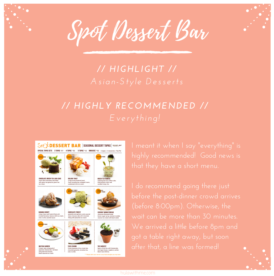 Sharing my 24-hours adventure in New York City // Spot Dessert Bar in East Village. // HIGHLIGHT // A s i a n - S t y l e D e s s e r t s // HIGHLY RECOMMENDED // E v e r y t h i n g ! I meant it when I say "everything" is highly recommended! Good news is that they have a short menu. I do recommend going there just before the post-dinner crowd arrives (before 8:00pm). Otherwise, the wait can be more than 30 minutes. We arrived a little before 8pm and got a table right away, but soon after that, a line was formed!