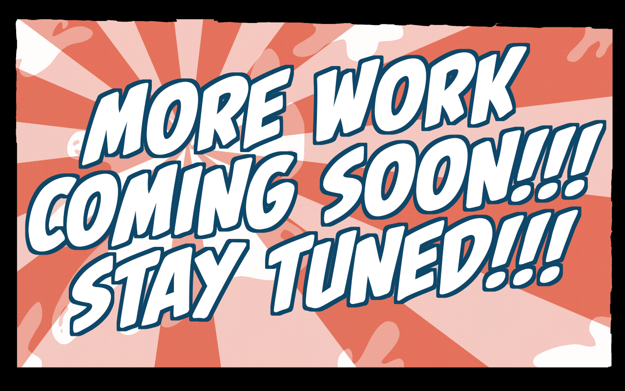 More Work Coming Soon!!
