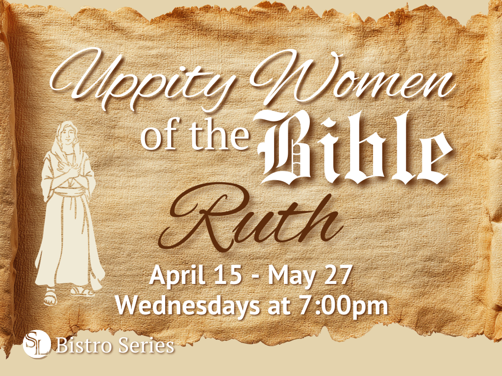 Spring Bistro Series: "Uppity Women of the Bible ~ Ruth"